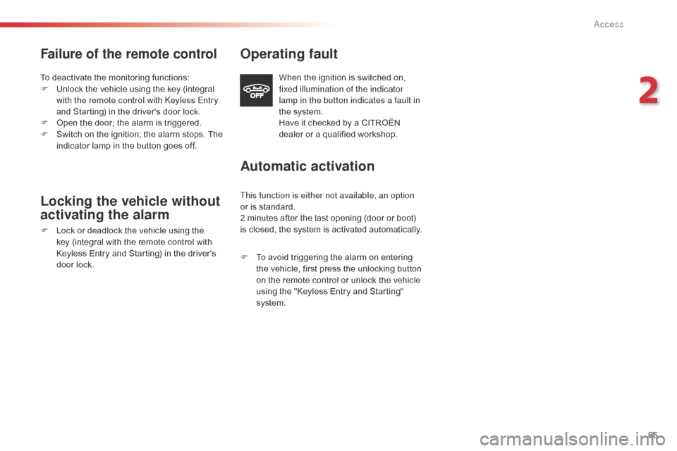 Citroen SPACETOURER 2016 1.G User Guide 85
Spacetourer-VP_en_Chap02_ouvertures_ed01-2016
Failure of the remote control
To deactivate the monitoring functions:
F U nlock the vehicle using the key (integral 
with the remote control with Keyle