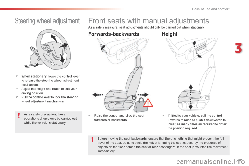 Citroen SPACETOURER 2016 1.G Owners Manual 87
Spacetourer-VP_en_Chap03_ergonomie-et-confort_ed01-2016
Steering wheel adjustment
F When stationary, lower the control lever 
to release the steering wheel adjustment 
mechanism.
F
 
A
 djust the h