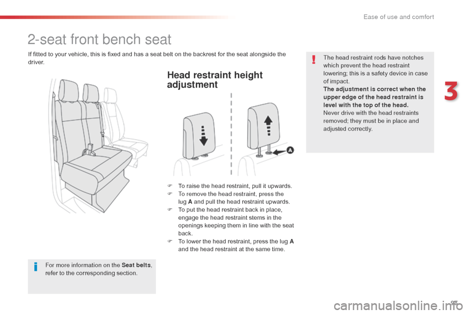 Citroen SPACETOURER 2016 1.G Owners Manual 93
Spacetourer-VP_en_Chap03_ergonomie-et-confort_ed01-2016
Head restraint height 
adjustment
F To raise the head restraint, pull it upwards.
F T o remove the head restraint, press the 
lug
  A and pul