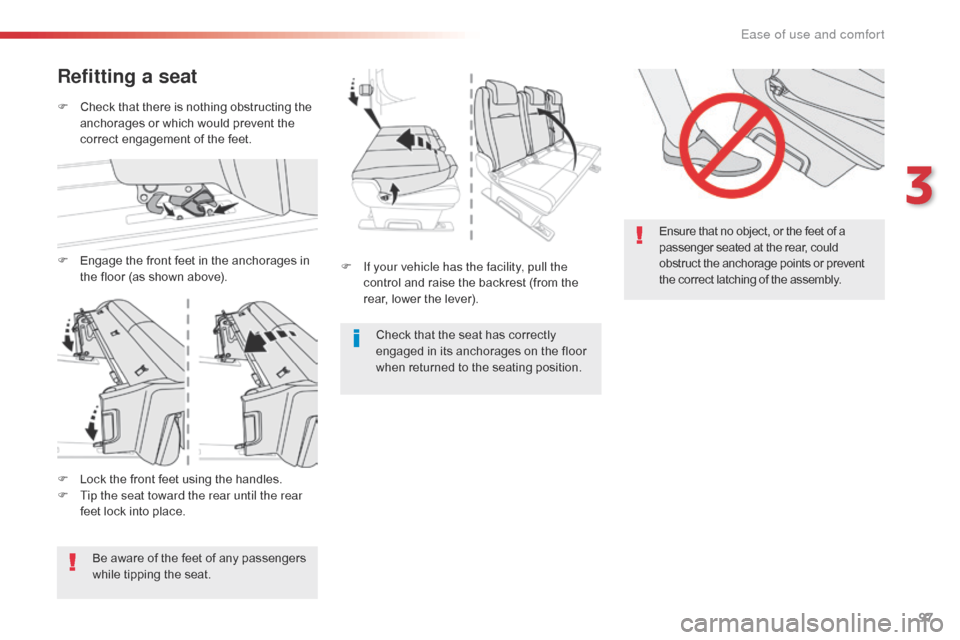 Citroen SPACETOURER 2016 1.G Owners Manual 97
Spacetourer-VP_en_Chap03_ergonomie-et-confort_ed01-2016
Ensure that no object, or the feet of a 
passenger seated at the rear, could 
obstruct the anchorage points or prevent 
the correct latching 