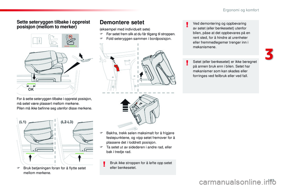 CITROEN JUMPER SPACETOURER 2017 InstruksjonsbØker (in Norwegian) 103
Spacetourer-VP_no_Chap03_ergonomie-et-confort_ed01-2016
Demontere setet
(eksempel med individuelt sete)
F F ør setet frem slik at du får tilgang til stroppen.
F
F
old seteryggen sammen i bord CITROEN JUMPER SPACETOURER 2017 InstruksjonsbØker (in Norwegian) 103
Spacetourer-VP_no_Chap03_ergonomie-et-confort_ed01-2016
Demontere setet
(eksempel med individuelt sete)
F F ør setet frem slik at du får tilgang til stroppen.
F
F
old seteryggen sammen i bord