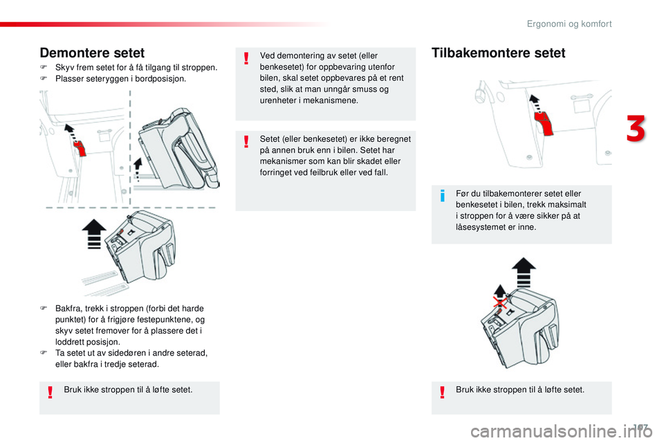 CITROEN JUMPER SPACETOURER 2017 InstruksjonsbØker (in Norwegian) 107
Spacetourer-VP_no_Chap03_ergonomie-et-confort_ed01-2016
Demontere setet
F Skyv frem setet for å få tilgang til stroppen.
F P lasser seteryggen i bordposisjon.
Bruk ikke stroppen til å løfte se CITROEN JUMPER SPACETOURER 2017 InstruksjonsbØker (in Norwegian) 107
Spacetourer-VP_no_Chap03_ergonomie-et-confort_ed01-2016
Demontere setet
F Skyv frem setet for å få tilgang til stroppen.
F P lasser seteryggen i bordposisjon.
Bruk ikke stroppen til å løfte se