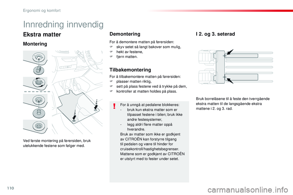 CITROEN JUMPER SPACETOURER 2017  InstruksjonsbØker (in Norwegian) 110
Spacetourer-VP_no_Chap03_ergonomie-et-confort_ed01-2016
Ekstra matter
Ved første montering på førersiden, bruk 
utelukkende festene som følger med.
MonteringDemontering
For å unngå at pedale