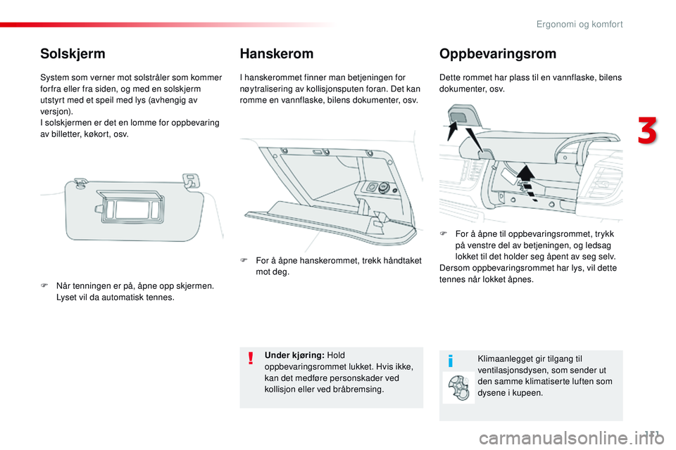 CITROEN JUMPER SPACETOURER 2017  InstruksjonsbØker (in Norwegian) 111
Spacetourer-VP_no_Chap03_ergonomie-et-confort_ed01-2016
HanskeromOppbevaringsrom
Dette rommet har plass til en vannflaske, bilens 
dokumenter, osv.
I hanskerommet finner man betjeningen for 
nøyt
