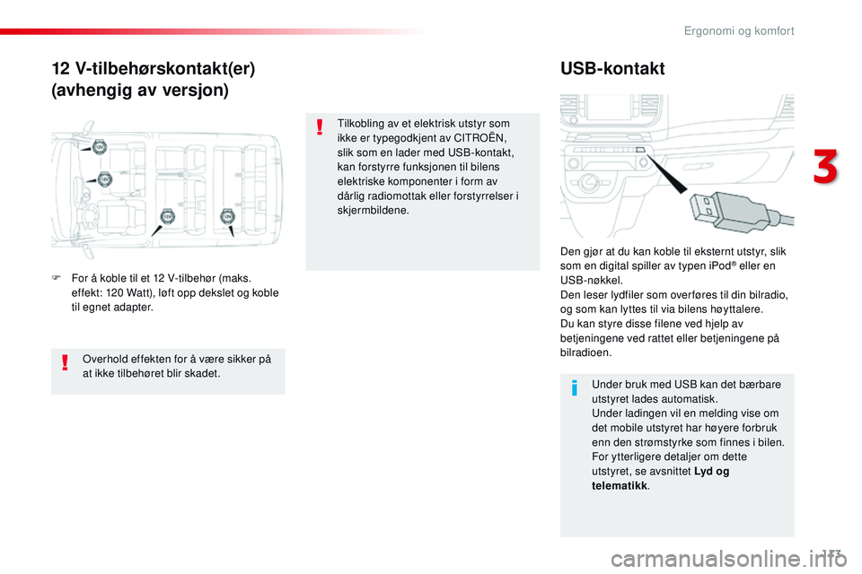 CITROEN JUMPER SPACETOURER 2017  InstruksjonsbØker (in Norwegian) 113
Spacetourer-VP_no_Chap03_ergonomie-et-confort_ed01-2016
12 V-tilbehørskontakt(er)
(avhengig av versjon)USB-kontakt
F For å koble til et 12 V-tilbehør (maks. 
effekt: 120 Watt), løft opp deksle