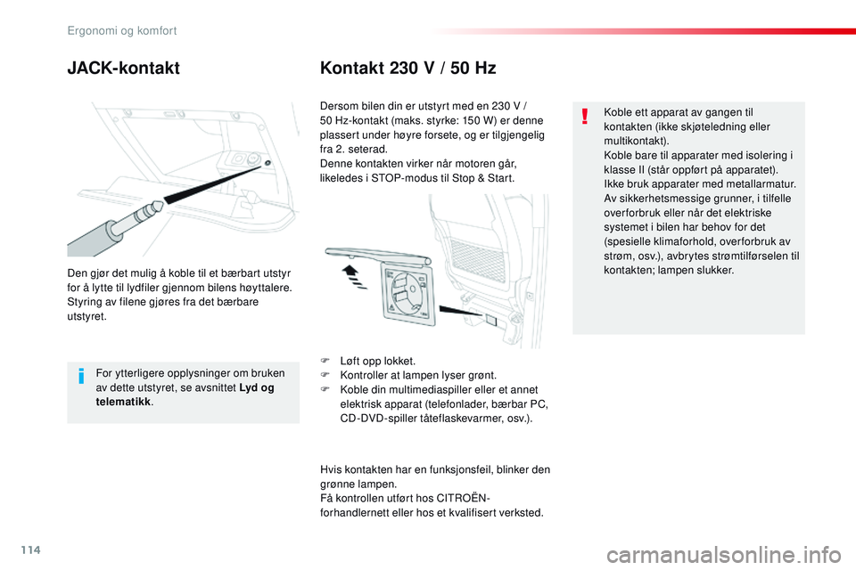 CITROEN JUMPER SPACETOURER 2017  InstruksjonsbØker (in Norwegian) 114
Spacetourer-VP_no_Chap03_ergonomie-et-confort_ed01-2016
JACK-kontaktKontakt 230 V / 50 Hz
Den gjør det mulig å koble til et bærbart utstyr 
for å lytte til lydfiler gjennom bilens høyttalere.