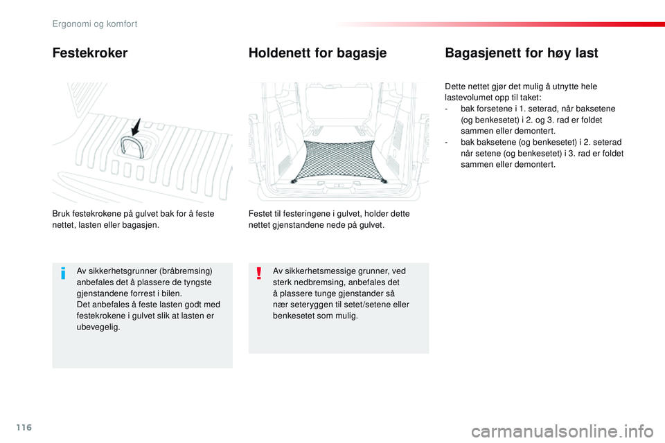 CITROEN JUMPER SPACETOURER 2017  InstruksjonsbØker (in Norwegian) 116
Spacetourer-VP_no_Chap03_ergonomie-et-confort_ed01-2016
Festekroker
Bruk festekrokene på gulvet bak for å feste 
nettet, lasten eller bagasjen.
Bagasjenett for høy last
Dette nettet gjør det m