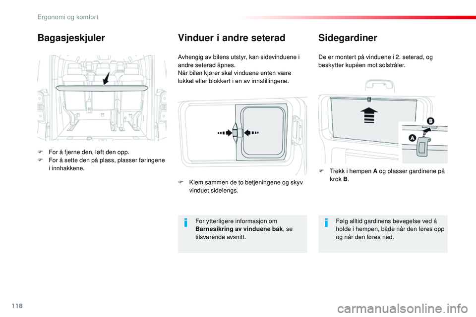 CITROEN JUMPER SPACETOURER 2017  InstruksjonsbØker (in Norwegian) 118
Spacetourer-VP_no_Chap03_ergonomie-et-confort_ed01-2016
Bagasjeskjuler
F For å fjerne den, løft den opp.
F F or å sette den på plass, plasser føringene 
i innhakkene. Avhengig av bilens utsty