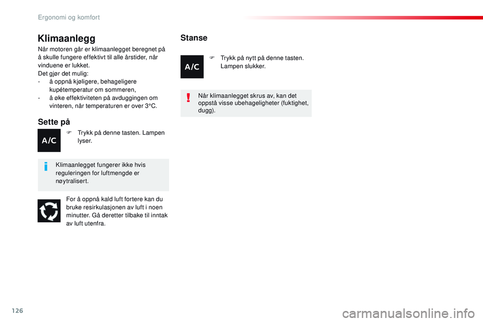 CITROEN JUMPER SPACETOURER 2017 InstruksjonsbØker (in Norwegian) 126
Spacetourer-VP_no_Chap03_ergonomie-et-confort_ed01-2016
Klimaanlegg
Sette på
Når motoren går er klimaanlegget beregnet på
å skulle fungere effektivt til alle årstider, når
vinduene er luk CITROEN JUMPER SPACETOURER 2017 InstruksjonsbØker (in Norwegian) 126
Spacetourer-VP_no_Chap03_ergonomie-et-confort_ed01-2016
Klimaanlegg
Sette på
Når motoren går er klimaanlegget beregnet på
å skulle fungere effektivt til alle årstider, når
vinduene er luk