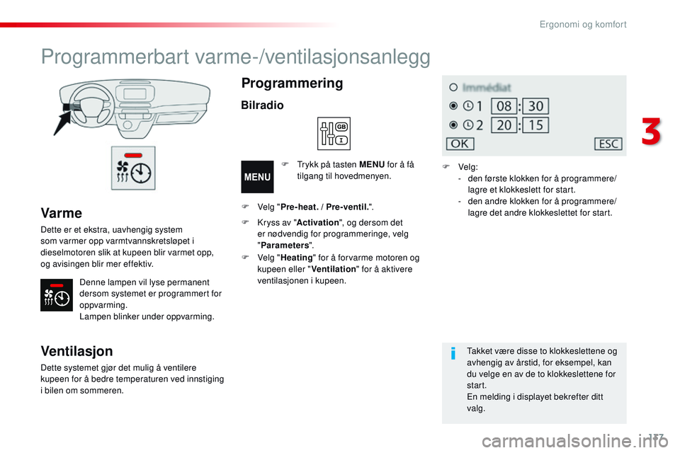CITROEN JUMPER SPACETOURER 2017 InstruksjonsbØker (in Norwegian) 137
Spacetourer-VP_no_Chap03_ergonomie-et-confort_ed01-2016
Var me
Dette er et ekstra, uavhengig system
som varmer opp varmtvannskretsløpet i
dieselmotoren slik at kupeen blir varmet opp,
og avisi CITROEN JUMPER SPACETOURER 2017 InstruksjonsbØker (in Norwegian) 137
Spacetourer-VP_no_Chap03_ergonomie-et-confort_ed01-2016
Var me
Dette er et ekstra, uavhengig system
som varmer opp varmtvannskretsløpet i
dieselmotoren slik at kupeen blir varmet opp,
og avisi