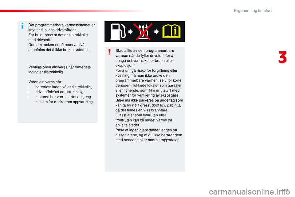 CITROEN JUMPER SPACETOURER 2017 InstruksjonsbØker (in Norwegian) 139
Spacetourer-VP_no_Chap03_ergonomie-et-confort_ed01-2016
Skru alltid av den programmerbare
varmen når du fyller drivstoff, for å
unngå enhver risiko for brann eller
eksplosjon.
For å unngå CITROEN JUMPER SPACETOURER 2017 InstruksjonsbØker (in Norwegian) 139
Spacetourer-VP_no_Chap03_ergonomie-et-confort_ed01-2016
Skru alltid av den programmerbare
varmen når du fyller drivstoff, for å
unngå enhver risiko for brann eller
eksplosjon.
For å unngå