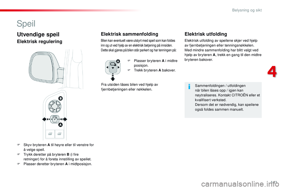 CITROEN JUMPER SPACETOURER 2017 InstruksjonsbØker (in Norwegian) 141
Spacetourer-VP_no_Chap04_eclairage-et-visibilite_ed01-2016
F Skyv bryteren A til høyre eller til venstre for å velge speil.
F
T
rykk deretter på bryteren B (i fire
retninger) for å foreta CITROEN JUMPER SPACETOURER 2017 InstruksjonsbØker (in Norwegian) 141
Spacetourer-VP_no_Chap04_eclairage-et-visibilite_ed01-2016
F Skyv bryteren A til høyre eller til venstre for å velge speil.
F
T
rykk deretter på bryteren B (i fire
retninger) for å foreta