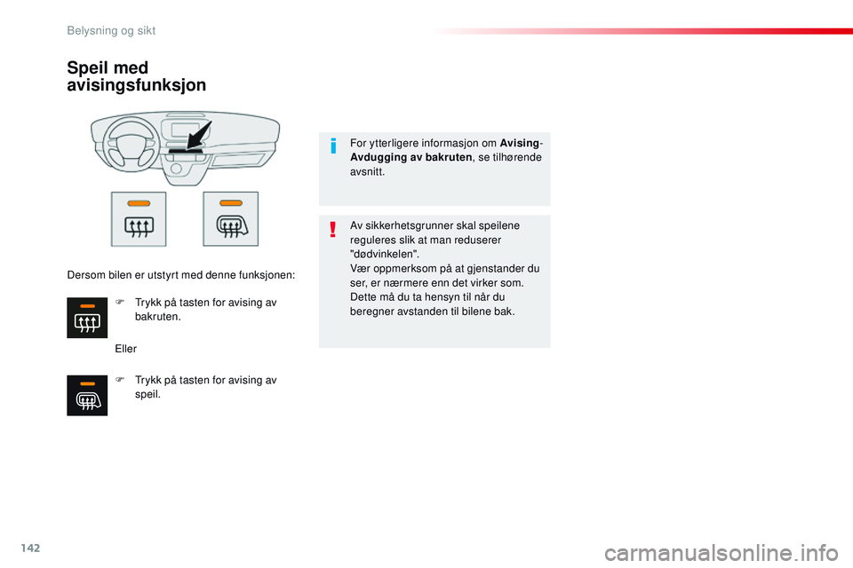 CITROEN JUMPER SPACETOURER 2017 InstruksjonsbØker (in Norwegian) 142
Spacetourer-VP_no_Chap04_eclairage-et-visibilite_ed01-2016
Speil med
avisingsfunksjon
EllerAv sikkerhetsgrunner skal speilene
reguleres slik at man reduserer
"dødvinkelen".
Vær oppme CITROEN JUMPER SPACETOURER 2017 InstruksjonsbØker (in Norwegian) 142
Spacetourer-VP_no_Chap04_eclairage-et-visibilite_ed01-2016
Speil med
avisingsfunksjon
EllerAv sikkerhetsgrunner skal speilene
reguleres slik at man reduserer
"dødvinkelen".
Vær oppme