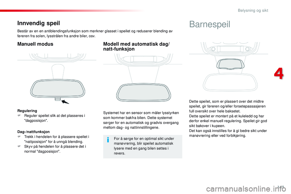CITROEN JUMPER SPACETOURER 2017 InstruksjonsbØker (in Norwegian) 143
Spacetourer-VP_no_Chap04_eclairage-et-visibilite_ed01-2016
Innvendig speil
Består av en en antiblendingsfunksjon som mørkner glasset i speilet og reduserer blending av
føreren fra solen, lysst CITROEN JUMPER SPACETOURER 2017 InstruksjonsbØker (in Norwegian) 143
Spacetourer-VP_no_Chap04_eclairage-et-visibilite_ed01-2016
Innvendig speil
Består av en en antiblendingsfunksjon som mørkner glasset i speilet og reduserer blending av
føreren fra solen, lysst