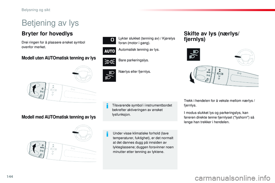 CITROEN JUMPER SPACETOURER 2017 InstruksjonsbØker (in Norwegian) 144
Spacetourer-VP_no_Chap04_eclairage-et-visibilite_ed01-2016
Modell uten AUTOmatisk tenning av lys
Modell med AUTOmatisk tenning av lys
Bryter for hovedlysLykter slukket (tenning av) / Kjørelys
fo CITROEN JUMPER SPACETOURER 2017 InstruksjonsbØker (in Norwegian) 144
Spacetourer-VP_no_Chap04_eclairage-et-visibilite_ed01-2016
Modell uten AUTOmatisk tenning av lys
Modell med AUTOmatisk tenning av lys
Bryter for hovedlysLykter slukket (tenning av) / Kjørelys
fo