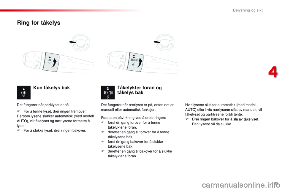 CITROEN JUMPER SPACETOURER 2017 InstruksjonsbØker (in Norwegian) 145
Spacetourer-VP_no_Chap04_eclairage-et-visibilite_ed01-2016
Ring for tåkelys
Tåkelykter foran og
tåkelys bak
Kun tåkelys bak
F For å tenne lyset, drei ringen fremover.
Dersom lysene slukker a CITROEN JUMPER SPACETOURER 2017 InstruksjonsbØker (in Norwegian) 145
Spacetourer-VP_no_Chap04_eclairage-et-visibilite_ed01-2016
Ring for tåkelys
Tåkelykter foran og
tåkelys bak
Kun tåkelys bak
F For å tenne lyset, drei ringen fremover.
Dersom lysene slukker a