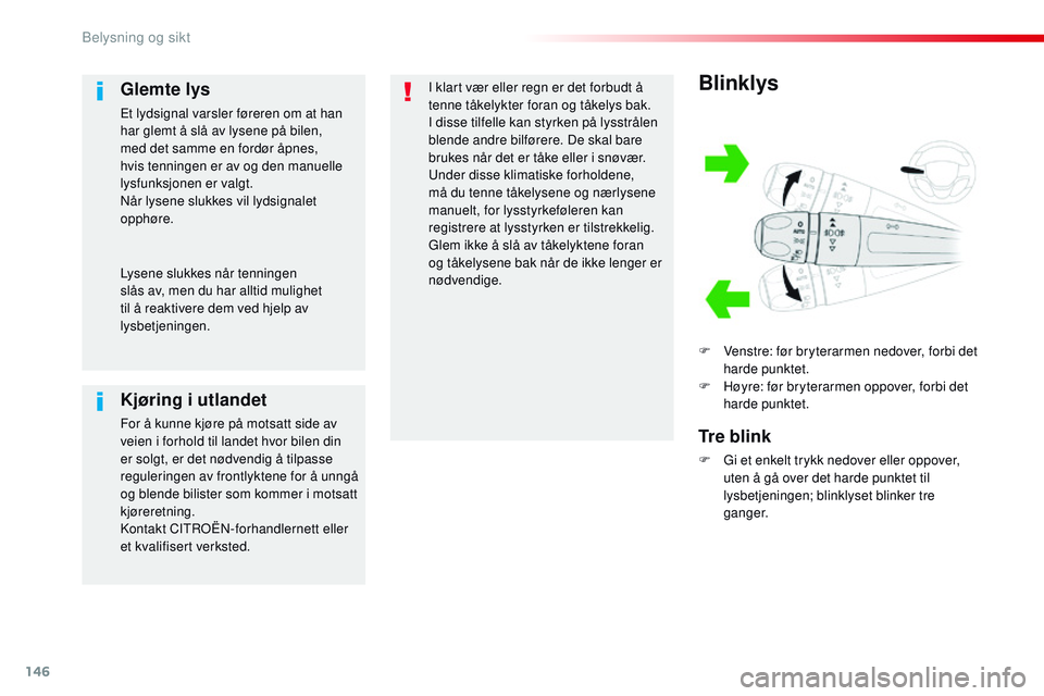 CITROEN JUMPER SPACETOURER 2017 InstruksjonsbØker (in Norwegian) 146
Spacetourer-VP_no_Chap04_eclairage-et-visibilite_ed01-2016
Blinklys
F Venstre: før bryterarmen nedover, forbi det harde punktet.
F
H
øyre: før bryterarmen oppover, forbi det
harde punktet.
CITROEN JUMPER SPACETOURER 2017 InstruksjonsbØker (in Norwegian) 146
Spacetourer-VP_no_Chap04_eclairage-et-visibilite_ed01-2016
Blinklys
F Venstre: før bryterarmen nedover, forbi det harde punktet.
F
H
øyre: før bryterarmen oppover, forbi det
harde punktet.