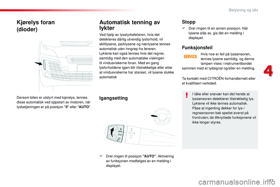 CITROEN JUMPER SPACETOURER 2017 InstruksjonsbØker (in Norwegian) 147
Spacetourer-VP_no_Chap04_eclairage-et-visibilite_ed01-2016
Kjørelys foran
(dioder)
Dersom bilen er utstyrt med kjørelys, tennes
disse automatisk ved oppstart av motoren, når
lysbetjeningen er CITROEN JUMPER SPACETOURER 2017 InstruksjonsbØker (in Norwegian) 147
Spacetourer-VP_no_Chap04_eclairage-et-visibilite_ed01-2016
Kjørelys foran
(dioder)
Dersom bilen er utstyrt med kjørelys, tennes
disse automatisk ved oppstart av motoren, når
lysbetjeningen er
