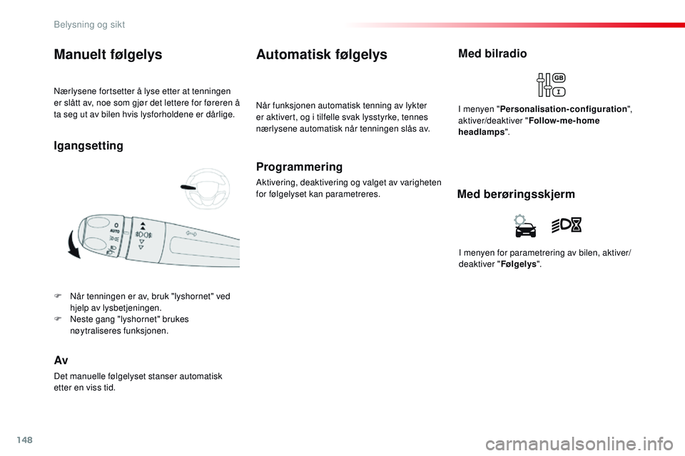 CITROEN JUMPER SPACETOURER 2017 InstruksjonsbØker (in Norwegian) 148
Spacetourer-VP_no_Chap04_eclairage-et-visibilite_ed01-2016
Nærlysene fortsetter å lyse etter at tenningen
er slått av, noe som gjør det lettere for føreren å
ta seg ut av bilen hvis lysfor CITROEN JUMPER SPACETOURER 2017 InstruksjonsbØker (in Norwegian) 148
Spacetourer-VP_no_Chap04_eclairage-et-visibilite_ed01-2016
Nærlysene fortsetter å lyse etter at tenningen
er slått av, noe som gjør det lettere for føreren å
ta seg ut av bilen hvis lysfor