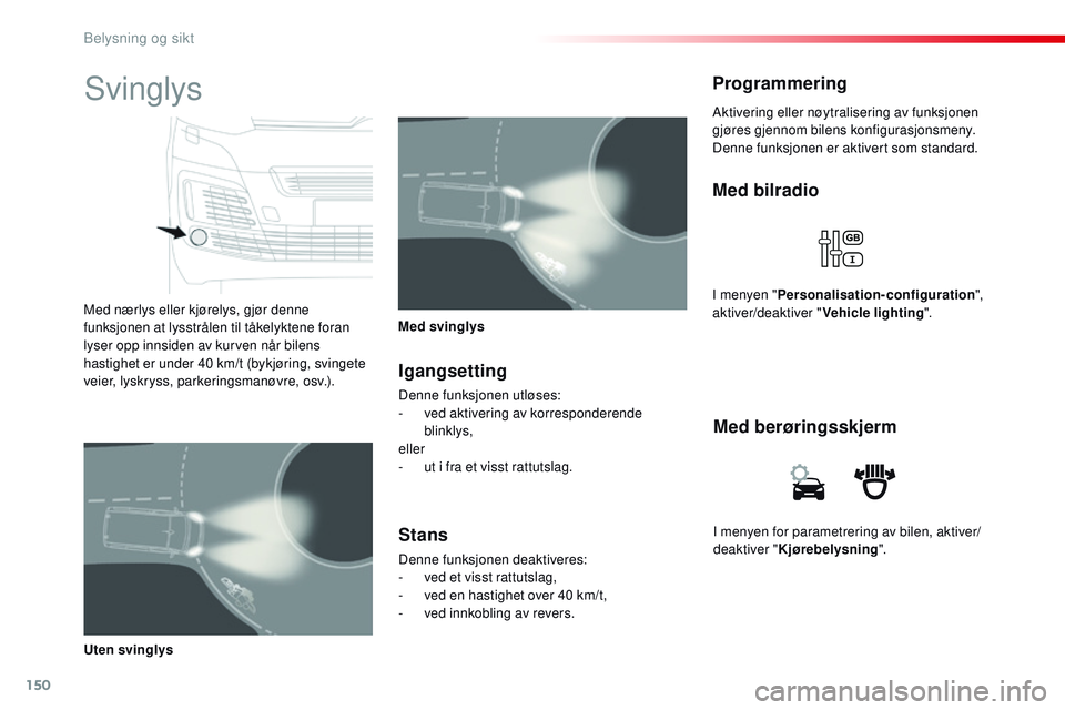 CITROEN JUMPER SPACETOURER 2017 InstruksjonsbØker (in Norwegian) 150
Spacetourer-VP_no_Chap04_eclairage-et-visibilite_ed01-2016
I menyen for parametrering av bilen, aktiver/
deaktiver "Kjørebelysning ".
Med berøringsskjerm
Med bilradio
I menyen "
Pers CITROEN JUMPER SPACETOURER 2017 InstruksjonsbØker (in Norwegian) 150
Spacetourer-VP_no_Chap04_eclairage-et-visibilite_ed01-2016
I menyen for parametrering av bilen, aktiver/
deaktiver "Kjørebelysning ".
Med berøringsskjerm
Med bilradio
I menyen "
Pers