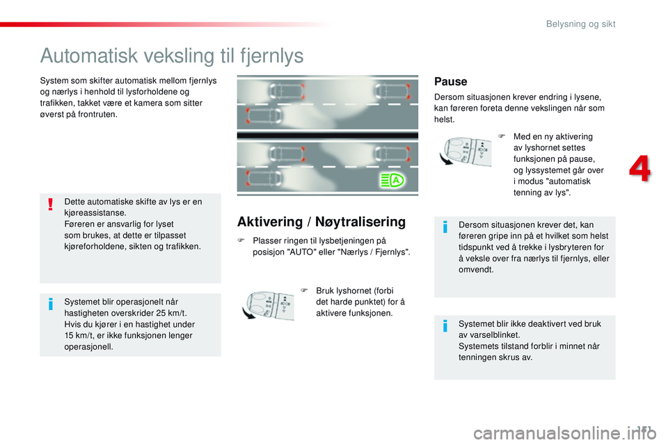 CITROEN JUMPER SPACETOURER 2017 InstruksjonsbØker (in Norwegian) 151
Spacetourer-VP_no_Chap04_eclairage-et-visibilite_ed01-2016
Automatisk veksling til fjernlys
System som skifter automatisk mellom fjernlys
og nærlys i henhold til lysforholdene og
trafikken, tak CITROEN JUMPER SPACETOURER 2017 InstruksjonsbØker (in Norwegian) 151
Spacetourer-VP_no_Chap04_eclairage-et-visibilite_ed01-2016
Automatisk veksling til fjernlys
System som skifter automatisk mellom fjernlys
og nærlys i henhold til lysforholdene og
trafikken, tak