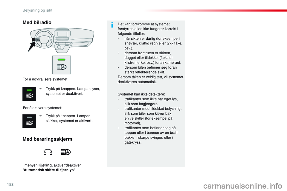 CITROEN JUMPER SPACETOURER 2017 InstruksjonsbØker (in Norwegian) 152
Spacetourer-VP_no_Chap04_eclairage-et-visibilite_ed01-2016
I menyen Kjøring, aktiver/deaktiver
" Automatisk skifte til fjernlys ".Det kan forekomme at systemet
forstyrres eller ikke fun CITROEN JUMPER SPACETOURER 2017 InstruksjonsbØker (in Norwegian) 152
Spacetourer-VP_no_Chap04_eclairage-et-visibilite_ed01-2016
I menyen Kjøring, aktiver/deaktiver
" Automatisk skifte til fjernlys ".Det kan forekomme at systemet
forstyrres eller ikke fun