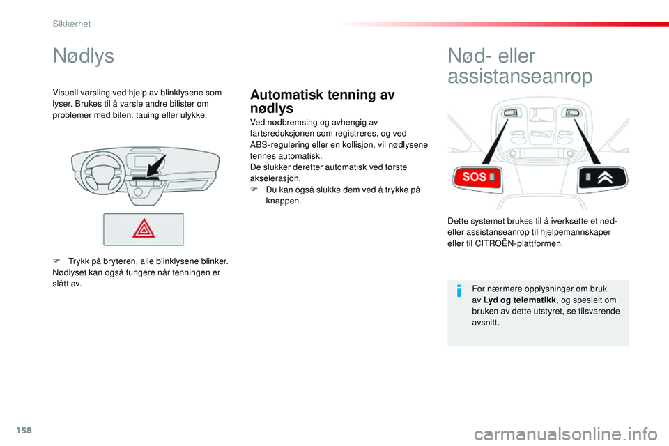 CITROEN JUMPER SPACETOURER 2017 InstruksjonsbØker (in Norwegian) 158
Spacetourer-VP_no_Chap05_securite_ed01-2016
Automatisk tenning av
nødlys
Nødlys
Ved nødbremsing og avhengig av
fartsreduksjonen som registreres, og ved
ABS-regulering eller en kollisjon, vil CITROEN JUMPER SPACETOURER 2017 InstruksjonsbØker (in Norwegian) 158
Spacetourer-VP_no_Chap05_securite_ed01-2016
Automatisk tenning av
nødlys
Nødlys
Ved nødbremsing og avhengig av
fartsreduksjonen som registreres, og ved
ABS-regulering eller en kollisjon, vil