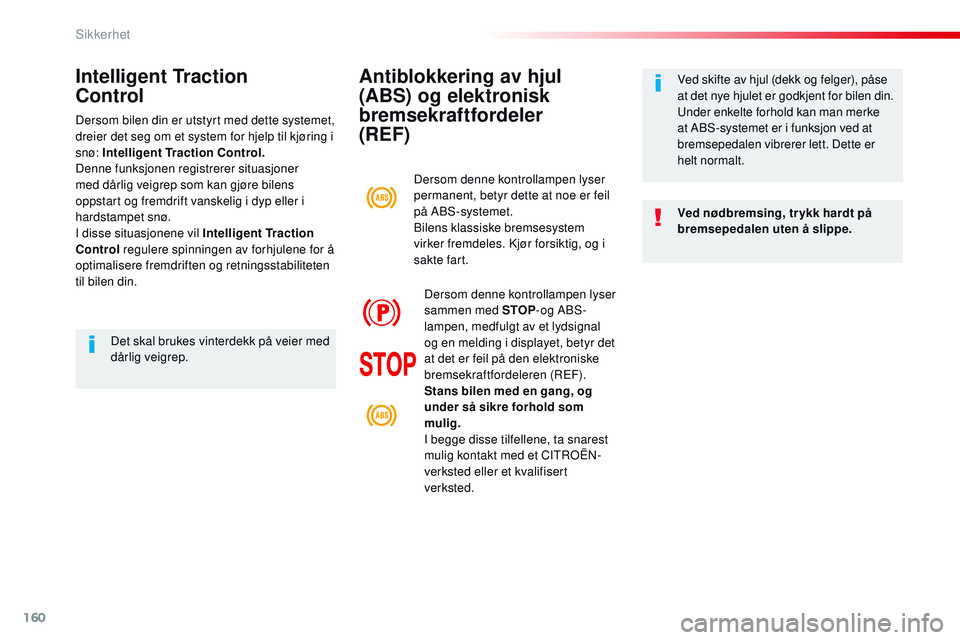 CITROEN JUMPER SPACETOURER 2017  InstruksjonsbØker (in Norwegian) 160
Spacetourer-VP_no_Chap05_securite_ed01-2016
Antiblokkering av hjul 
(ABS) og elektronisk 
bremsekraftfordeler  
(REF)
Ved nødbremsing, tr ykk hardt på 
bremsepedalen uten å slippe. Ved skifte a