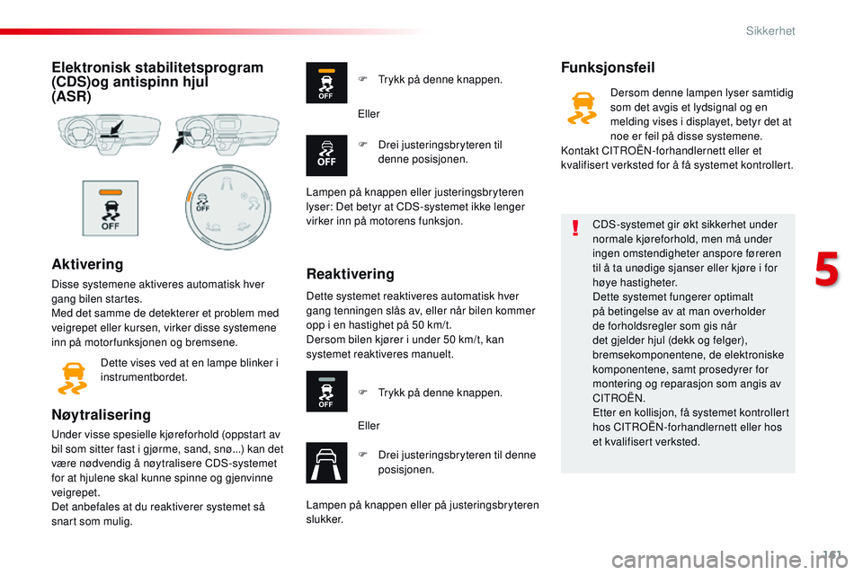 CITROEN JUMPER SPACETOURER 2017  InstruksjonsbØker (in Norwegian) 161
Spacetourer-VP_no_Chap05_securite_ed01-2016
Elektronisk stabilitetsprogram 
(CDS)og antispinn hjul  
(ASR)
Aktivering
Disse systemene aktiveres automatisk hver 
gang bilen startes.
Med det samme d