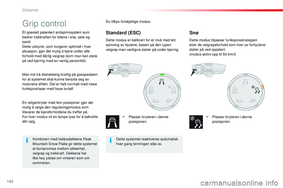 CITROEN JUMPER SPACETOURER 2017  InstruksjonsbØker (in Norwegian) 162
Spacetourer-VP_no_Chap05_securite_ed01-2016
Grip control
Et spesielt patentert antispinnsystem som 
bedrer trekkraften for bilene i snø, søle og 
sand.
Dette utstyret, som fungerer optimalt i hv