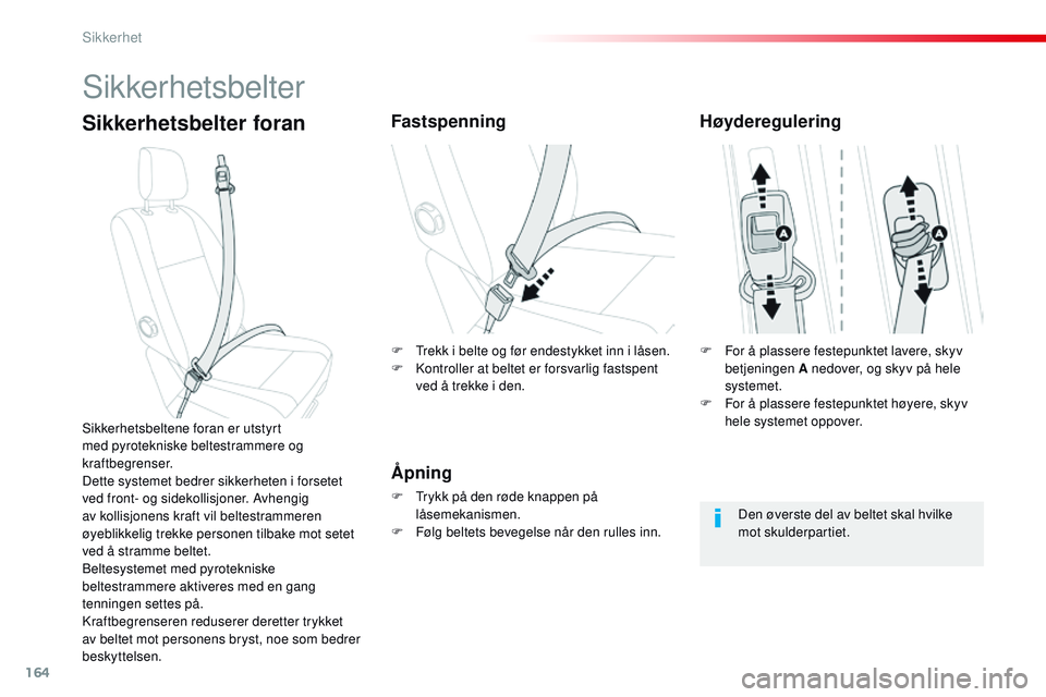 CITROEN JUMPER SPACETOURER 2017  InstruksjonsbØker (in Norwegian) 164
Spacetourer-VP_no_Chap05_securite_ed01-2016
Sikkerhetsbelter
Sikkerhetsbelter foranFastspenning
Åpning
F Trykk på den røde knappen på låsemekanismen.
F
 
F
 ølg beltets bevegelse når den ru