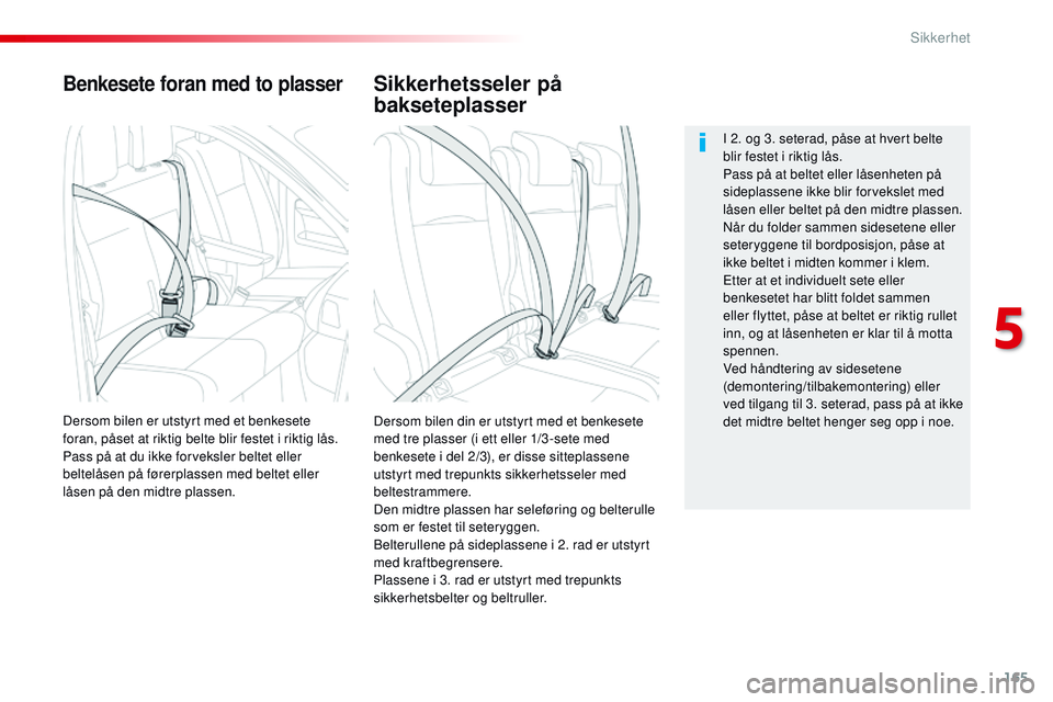 CITROEN JUMPER SPACETOURER 2017  InstruksjonsbØker (in Norwegian) 165
Spacetourer-VP_no_Chap05_securite_ed01-2016
Benkesete foran med to plasser
Dersom bilen din er utstyrt med et benkesete 
med tre plasser (i ett eller 1/3 -sete med 
benkesete i del 2/3), er disse 