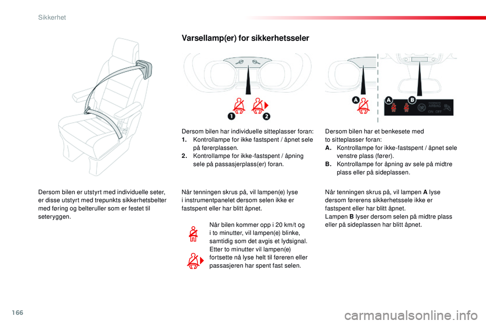CITROEN JUMPER SPACETOURER 2017 InstruksjonsbØker (in Norwegian) 166
Spacetourer-VP_no_Chap05_securite_ed01-2016
Varsellamp(er) for sikkerhetsseler
Dersom bilen har individuelle sitteplasser foran:
1. Kontrollampe for ikke fastspent / åpnet sele
på førerplassen CITROEN JUMPER SPACETOURER 2017 InstruksjonsbØker (in Norwegian) 166
Spacetourer-VP_no_Chap05_securite_ed01-2016
Varsellamp(er) for sikkerhetsseler
Dersom bilen har individuelle sitteplasser foran:
1. Kontrollampe for ikke fastspent / åpnet sele
på førerplassen