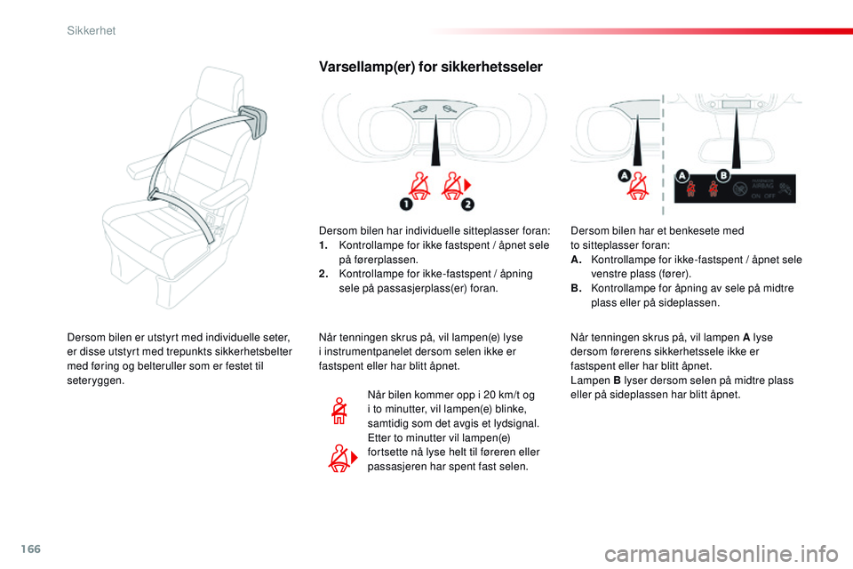 CITROEN JUMPER SPACETOURER 2017  InstruksjonsbØker (in Norwegian) 166
Spacetourer-VP_no_Chap05_securite_ed01-2016
Varsellamp(er) for sikkerhetsseler
Dersom bilen har individuelle sitteplasser foran:
1. Kontrollampe for ikke fastspent / åpnet sele 
på førerplassen