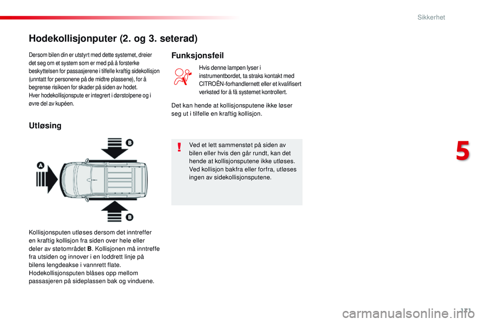 CITROEN JUMPER SPACETOURER 2017 InstruksjonsbØker (in Norwegian) 171
Spacetourer-VP_no_Chap05_securite_ed01-2016
Dersom bilen din er utstyrt med dette systemet, dreier
det seg om et system som er med på å forsterke
beskyttelsen for passasjerene i tilfelle kraft CITROEN JUMPER SPACETOURER 2017 InstruksjonsbØker (in Norwegian) 171
Spacetourer-VP_no_Chap05_securite_ed01-2016
Dersom bilen din er utstyrt med dette systemet, dreier
det seg om et system som er med på å forsterke
beskyttelsen for passasjerene i tilfelle kraft
