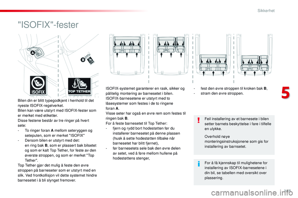 CITROEN JUMPER SPACETOURER 2017 InstruksjonsbØker (in Norwegian) 183
Spacetourer-VP_no_Chap05_securite_ed01-2016
"ISOFIX"-fester
Feil installering av et barnesete i bilen
setter barnets beskyttelse i fare i tilfelle
en ulykke.
For å få kjennskap til mul CITROEN JUMPER SPACETOURER 2017 InstruksjonsbØker (in Norwegian) 183
Spacetourer-VP_no_Chap05_securite_ed01-2016
"ISOFIX"-fester
Feil installering av et barnesete i bilen
setter barnets beskyttelse i fare i tilfelle
en ulykke.
For å få kjennskap til mul