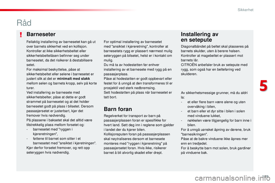CITROEN JUMPER SPACETOURER 2017 InstruksjonsbØker (in Norwegian) 189
Spacetourer-VP_no_Chap05_securite_ed01-2016
BarneseterInstallering av
en setepute
Råd
Regelverket for transport av barn på
passasjerplassen foran er spesifikke for
hvert land. Sett deg inn i CITROEN JUMPER SPACETOURER 2017 InstruksjonsbØker (in Norwegian) 189
Spacetourer-VP_no_Chap05_securite_ed01-2016
BarneseterInstallering av
en setepute
Råd
Regelverket for transport av barn på
passasjerplassen foran er spesifikke for
hvert land. Sett deg inn i
