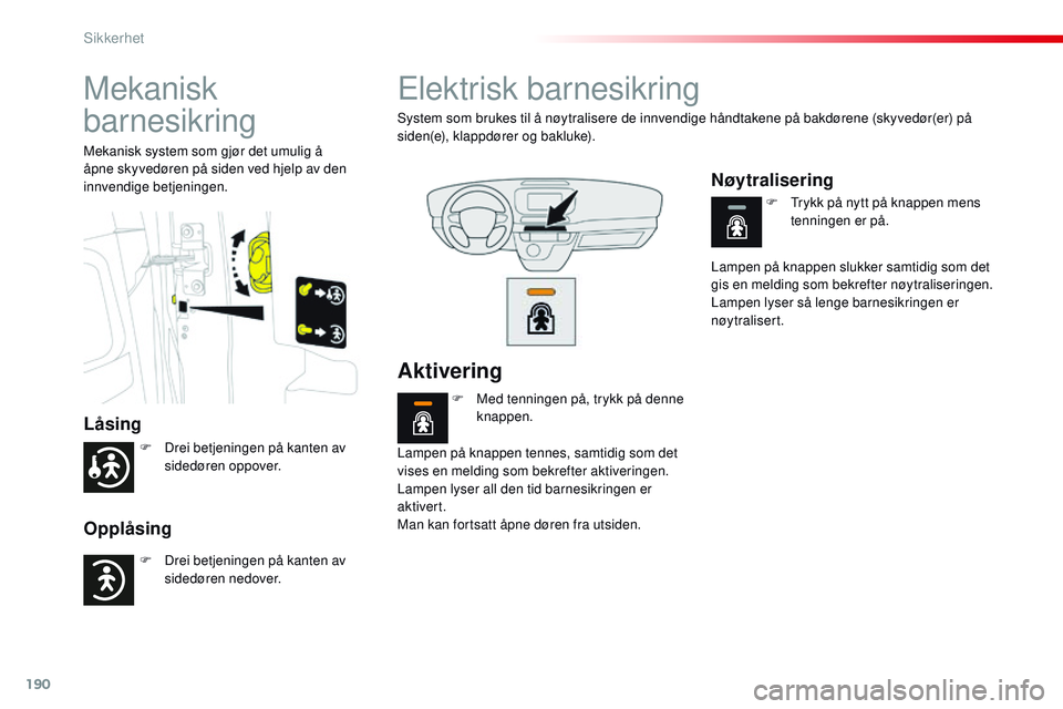 CITROEN JUMPER SPACETOURER 2017 InstruksjonsbØker (in Norwegian) 190
Spacetourer-VP_no_Chap05_securite_ed01-2016
Mekanisk
barnesikring
Låsing
Opplåsing
Mekanisk system som gjør det umulig å
åpne skyvedøren på siden ved hjelp av den
innvendige betjeningen. CITROEN JUMPER SPACETOURER 2017 InstruksjonsbØker (in Norwegian) 190
Spacetourer-VP_no_Chap05_securite_ed01-2016
Mekanisk
barnesikring
Låsing
Opplåsing
Mekanisk system som gjør det umulig å
åpne skyvedøren på siden ved hjelp av den
innvendige betjeningen.