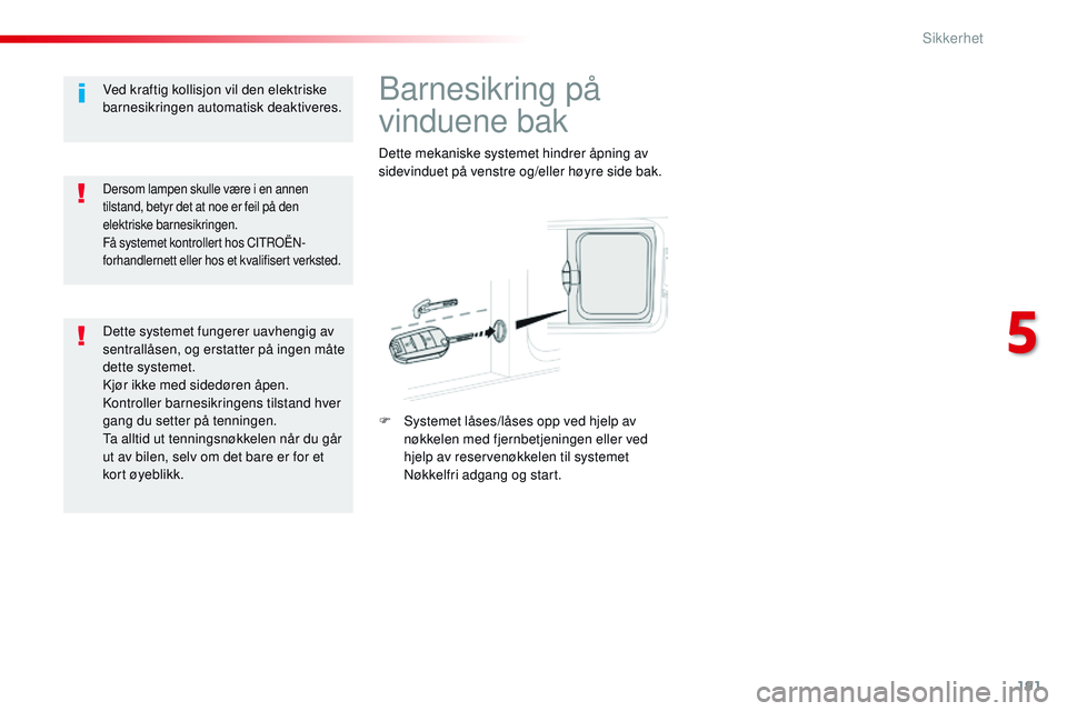 CITROEN JUMPER SPACETOURER 2017 InstruksjonsbØker (in Norwegian) 191
Spacetourer-VP_no_Chap05_securite_ed01-2016
Barnesikring på
vinduene bak
Dette mekaniske systemet hindrer åpning av
sidevinduet på venstre og/eller høyre side bak.
F
S
ystemet låses/låse CITROEN JUMPER SPACETOURER 2017 InstruksjonsbØker (in Norwegian) 191
Spacetourer-VP_no_Chap05_securite_ed01-2016
Barnesikring på
vinduene bak
Dette mekaniske systemet hindrer åpning av
sidevinduet på venstre og/eller høyre side bak.
F
S
ystemet låses/låse