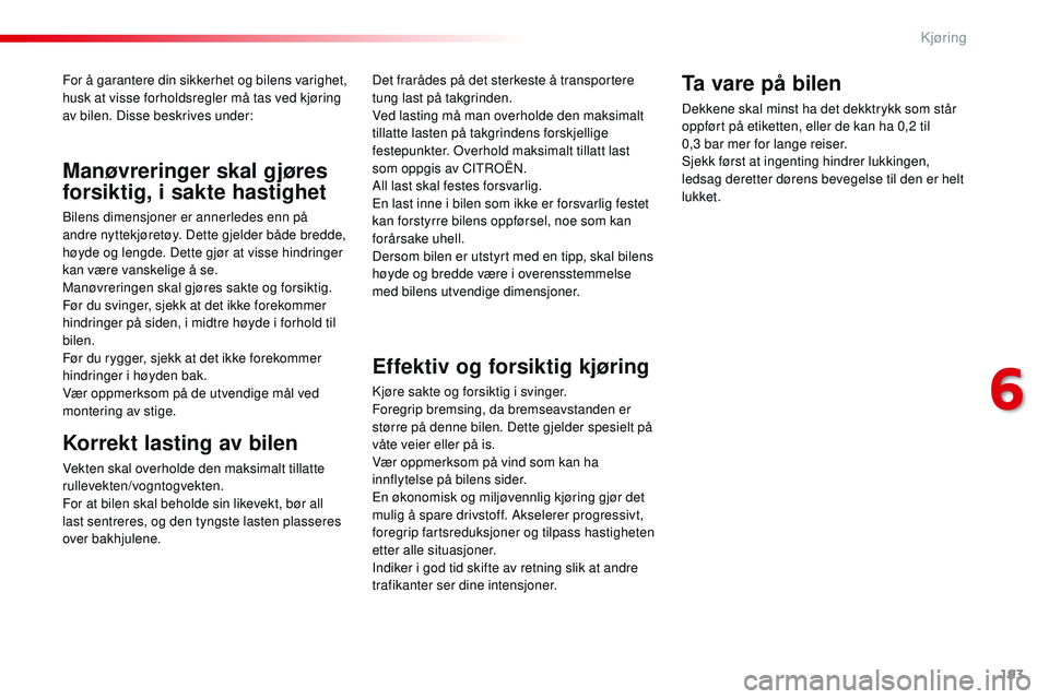 CITROEN JUMPER SPACETOURER 2017 InstruksjonsbØker (in Norwegian) 193
Spacetourer-VP_no_Chap06_conduite_ed01-2016
For å garantere din sikkerhet og bilens varighet,
husk at visse forholdsregler må tas ved kjøring
av bilen. Disse beskrives under:
Korrekt lasting CITROEN JUMPER SPACETOURER 2017 InstruksjonsbØker (in Norwegian) 193
Spacetourer-VP_no_Chap06_conduite_ed01-2016
For å garantere din sikkerhet og bilens varighet,
husk at visse forholdsregler må tas ved kjøring
av bilen. Disse beskrives under:
Korrekt lasting