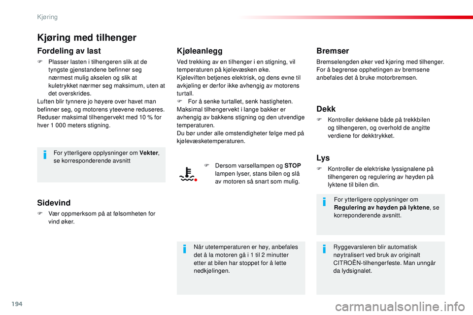CITROEN JUMPER SPACETOURER 2017 InstruksjonsbØker (in Norwegian) 194
Spacetourer-VP_no_Chap06_conduite_ed01-2016
Kjøring med tilhenger
Fordeling av last
F Plasser lasten i tilhengeren slik at de tyngste gjenstandene befinner seg
nærmest mulig akselen og slik at CITROEN JUMPER SPACETOURER 2017 InstruksjonsbØker (in Norwegian) 194
Spacetourer-VP_no_Chap06_conduite_ed01-2016
Kjøring med tilhenger
Fordeling av last
F Plasser lasten i tilhengeren slik at de tyngste gjenstandene befinner seg
nærmest mulig akselen og slik at