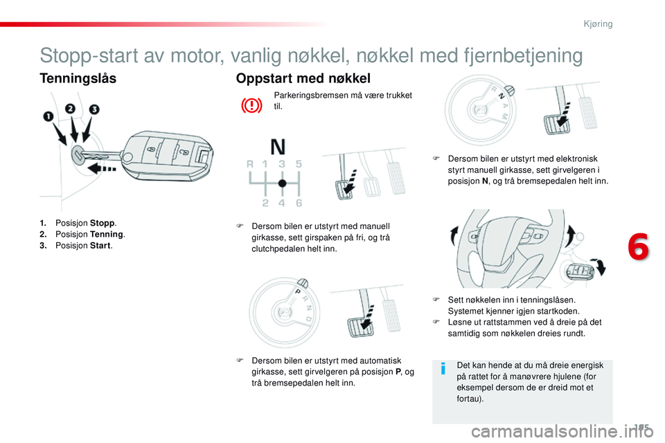 CITROEN JUMPER SPACETOURER 2017  InstruksjonsbØker (in Norwegian) 195
Spacetourer-VP_no_Chap06_conduite_ed01-2016
Stopp-start av motor, vanlig nøkkel, nøkkel med fjernbetjening
Tenningslås
1. Posisjon  Stopp.
2. P osisjon  Tenning .
3.
 

Posisjon  Start.
Oppstar