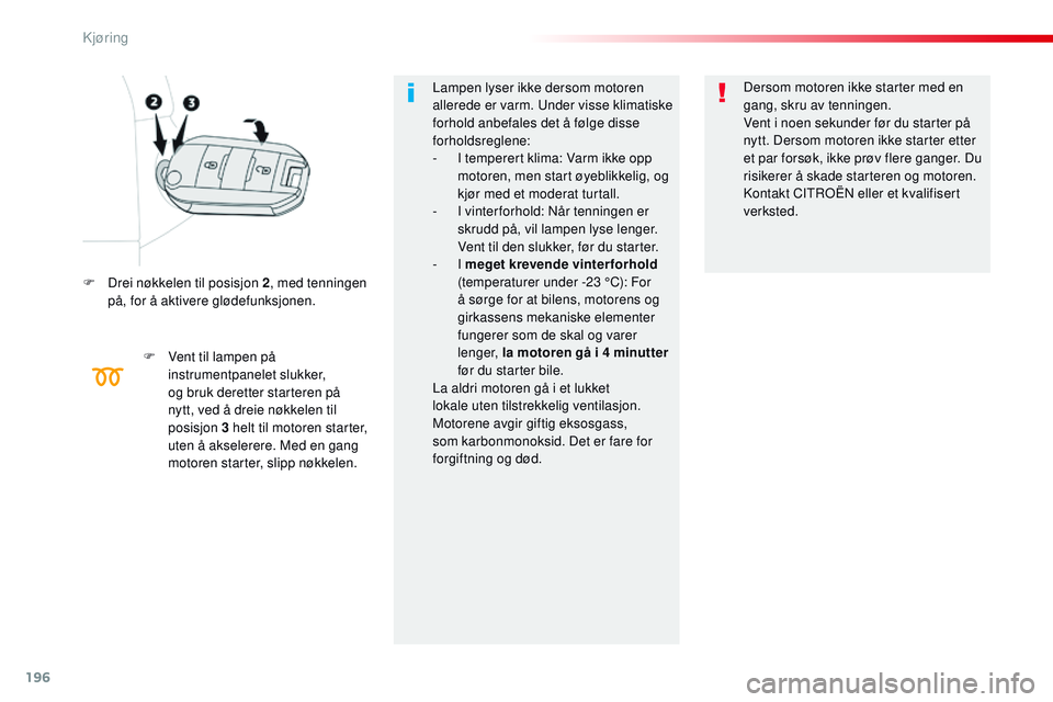 CITROEN JUMPER SPACETOURER 2017 InstruksjonsbØker (in Norwegian) 196
Spacetourer-VP_no_Chap06_conduite_ed01-2016
F Drei nøkkelen til posisjon 2, med tenningen
på, for å aktivere glødefunksjonen.
F
V
ent til lampen på
instrumentpanelet slukker,
og bruk de CITROEN JUMPER SPACETOURER 2017 InstruksjonsbØker (in Norwegian) 196
Spacetourer-VP_no_Chap06_conduite_ed01-2016
F Drei nøkkelen til posisjon 2, med tenningen
på, for å aktivere glødefunksjonen.
F
V
ent til lampen på
instrumentpanelet slukker,
og bruk de