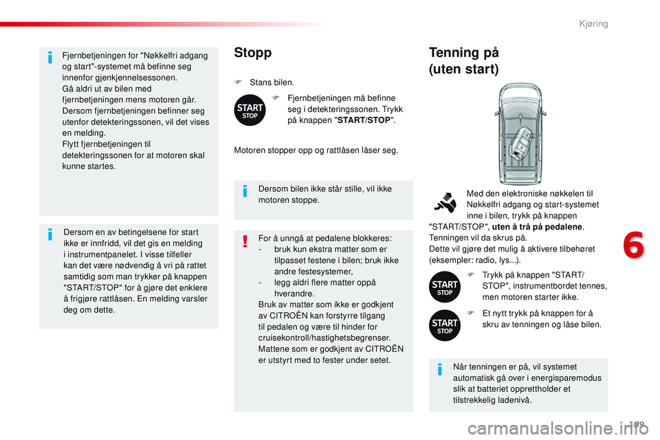 CITROEN JUMPER SPACETOURER 2017 InstruksjonsbØker (in Norwegian) 199
Spacetourer-VP_no_Chap06_conduite_ed01-2016
Fjernbetjeningen for "Nøkkelfri adgang
og start"-systemet må befinne seg
innenfor gjenkjennelsessonen.
Gå aldri ut av bilen med
fjernbetje CITROEN JUMPER SPACETOURER 2017 InstruksjonsbØker (in Norwegian) 199
Spacetourer-VP_no_Chap06_conduite_ed01-2016
Fjernbetjeningen for "Nøkkelfri adgang
og start"-systemet må befinne seg
innenfor gjenkjennelsessonen.
Gå aldri ut av bilen med
fjernbetje