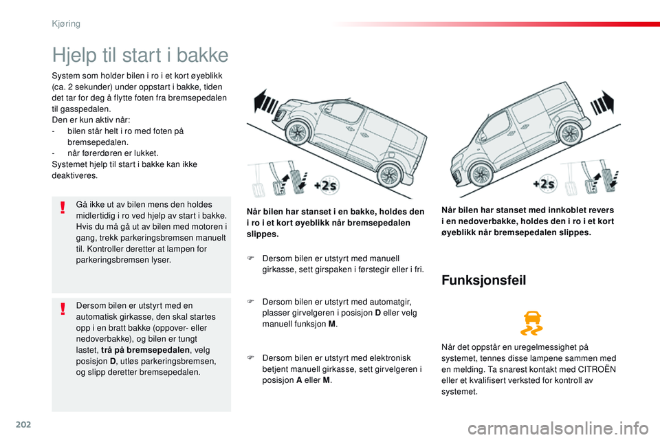CITROEN JUMPER SPACETOURER 2017 InstruksjonsbØker (in Norwegian) 202
Spacetourer-VP_no_Chap06_conduite_ed01-2016
Hjelp til start i bakke
System som holder bilen i ro i et kort øyeblikk
(ca. 2 sekunder) under oppstart i bakke, tiden
det tar for deg å flytte fote CITROEN JUMPER SPACETOURER 2017 InstruksjonsbØker (in Norwegian) 202
Spacetourer-VP_no_Chap06_conduite_ed01-2016
Hjelp til start i bakke
System som holder bilen i ro i et kort øyeblikk
(ca. 2 sekunder) under oppstart i bakke, tiden
det tar for deg å flytte fote
