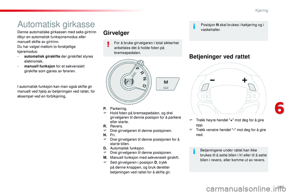 CITROEN JUMPER SPACETOURER 2017 InstruksjonsbØker (in Norwegian) 205
Spacetourer-VP_no_Chap06_conduite_ed01-2016
Automatisk girkasse
Denne automatiske girkassen med seks girtrinn
tilbyr en automatisk funksjonsmodus eller
manuelt skifte av girtrinn.
Du har valget CITROEN JUMPER SPACETOURER 2017 InstruksjonsbØker (in Norwegian) 205
Spacetourer-VP_no_Chap06_conduite_ed01-2016
Automatisk girkasse
Denne automatiske girkassen med seks girtrinn
tilbyr en automatisk funksjonsmodus eller
manuelt skifte av girtrinn.
Du har valget