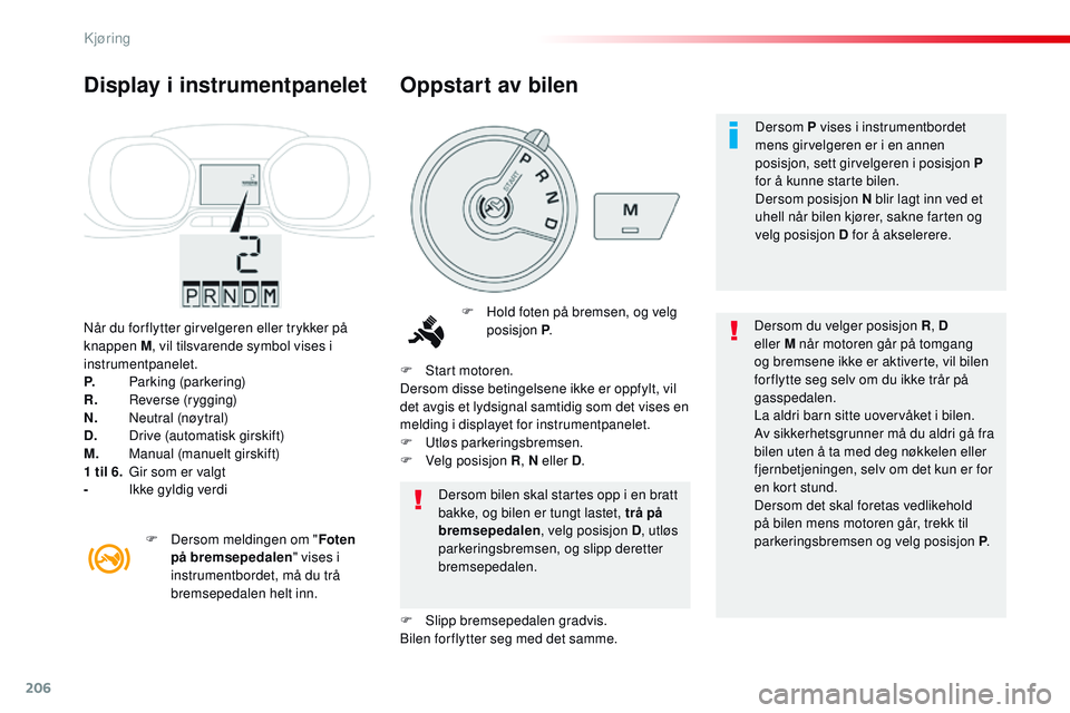 CITROEN JUMPER SPACETOURER 2017 InstruksjonsbØker (in Norwegian) 206
Spacetourer-VP_no_Chap06_conduite_ed01-2016
Når du for flytter girvelgeren eller trykker på
knappen M, vil tilsvarende symbol vises i
instrumentpanelet.
P.
P
arking (parkering)
R.
R
everse CITROEN JUMPER SPACETOURER 2017 InstruksjonsbØker (in Norwegian) 206
Spacetourer-VP_no_Chap06_conduite_ed01-2016
Når du for flytter girvelgeren eller trykker på
knappen M, vil tilsvarende symbol vises i
instrumentpanelet.
P.
P
arking (parkering)
R.
R
everse