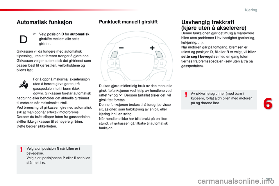 CITROEN JUMPER SPACETOURER 2017 InstruksjonsbØker (in Norwegian) 207
Spacetourer-VP_no_Chap06_conduite_ed01-2016
Automatisk funksjon
Velg aldri posisjon N når bilen er i
bevegelse.
Velg aldri posisjonene P eller R før bilen
står helt i ro.
Uavhengig trekkraft CITROEN JUMPER SPACETOURER 2017 InstruksjonsbØker (in Norwegian) 207
Spacetourer-VP_no_Chap06_conduite_ed01-2016
Automatisk funksjon
Velg aldri posisjon N når bilen er i
bevegelse.
Velg aldri posisjonene P eller R før bilen
står helt i ro.
Uavhengig trekkraft