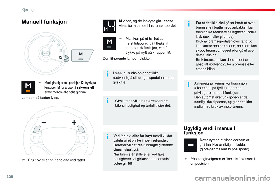CITROEN JUMPER SPACETOURER 2017 InstruksjonsbØker (in Norwegian) 208
Spacetourer-VP_no_Chap06_conduite_ed01-2016
I manuell funksjon er det ikke
nødvendig å slippe gasspedalen under
girskifte.
F
Med girvelgeren i posisjon D , trykk på
knappen M for å oppn CITROEN JUMPER SPACETOURER 2017 InstruksjonsbØker (in Norwegian) 208
Spacetourer-VP_no_Chap06_conduite_ed01-2016
I manuell funksjon er det ikke
nødvendig å slippe gasspedalen under
girskifte.
F
Med girvelgeren i posisjon D , trykk på
knappen M for å oppn
