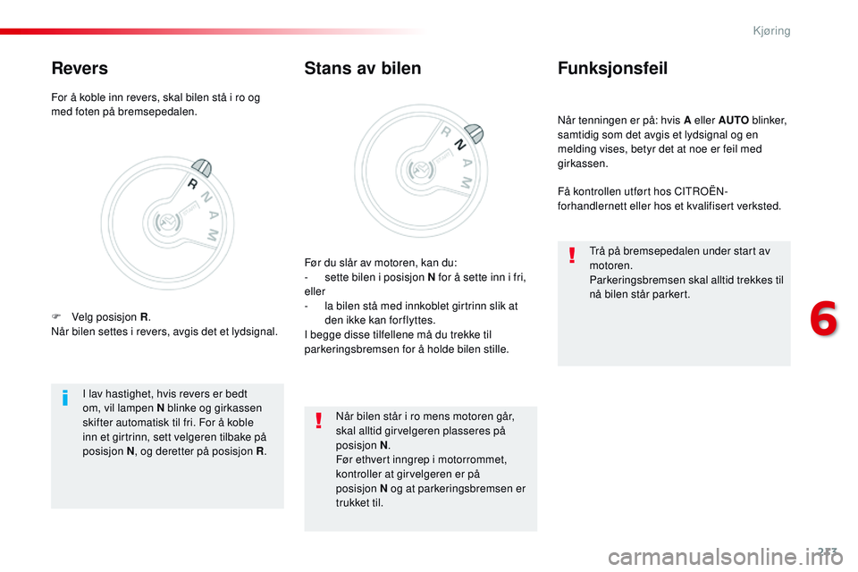 CITROEN JUMPER SPACETOURER 2017 InstruksjonsbØker (in Norwegian) 213
Spacetourer-VP_no_Chap06_conduite_ed01-2016
Når tenningen er på: hvis A eller AUTO blinker,
samtidig som det avgis et lydsignal og en
melding vises, betyr det at noe er feil med
girkassen.
Fu CITROEN JUMPER SPACETOURER 2017 InstruksjonsbØker (in Norwegian) 213
Spacetourer-VP_no_Chap06_conduite_ed01-2016
Når tenningen er på: hvis A eller AUTO blinker,
samtidig som det avgis et lydsignal og en
melding vises, betyr det at noe er feil med
girkassen.
Fu
